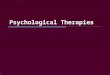 Psychological Therapies. Psychotherapy  Psychotherapy – an emotionally charged, confiding interaction between a trained therapist and someone who suffers