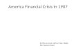 America Financial Crisis in 1907 By Warren Ford, KaChun Mok, Weijie Wu, Spencer Good