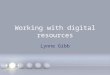 Working with digital resources Lynne Gibb. Elearning? What is it? E-learning can be whatever suits your group of students. Can be stand-alone (But supported)