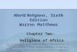 World Religions, Sixth Edition Warren Matthews Chapter Two: Religions of Africa This multimedia product and its contents are protected under copyright