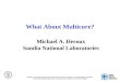 What About Multicore? Michael A. Heroux Sandia National Laboratories Sandia is a multiprogram laboratory operated by Sandia Corporation, a Lockheed Martin