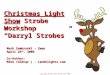 Christmas Light Show Strobe Workshop “Darryl Strobes” Mark Zembruski – Zman April 25 th, 2009 Co-Author: Mike (Oldcqr) - Landolights.com Mike (Oldcqr )