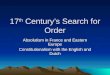 17 th Century’s Search for Order Absolutism in France and Eastern Europe Constitutionalism with the English and Dutch