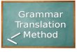 Grammar Translation Method. What is Grammar Translation Method? The grammar-translation method of foreign language teaching is one of the most traditional