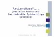 D ECISION R ESOURCES Knowledge, Experience, Insight PatientBase ™….. (Decision Resources ’ Customizable Epidemiology Database) © Decision Resources, Inc.,