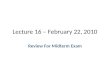 Lecture 16 – February 22, 2010 Review For Midterm Exam