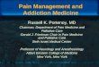 Pain Management and Addiction Medicine Russell K. Portenoy, MD Chairman, Department of Pain Medicine and Palliative Care Gerald J. Friedman Chair in Pain