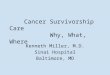 Cancer Survivorship Care Why, What, Where Kenneth Miller, M.D. Sinai Hospital Baltimore, MD