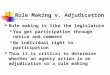 Rule Making v. Adjudication Rule making is like the legislature You get participation through notice and comment No individual right to participation Thus