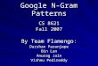 Google N-Gram Patterns CS 8621 Fall 2007 By Team Flamengo: Darshan Paranjape Bin Lan Anurag Jain Vishnu Pedireddy