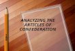 ANALYZING THE ARTICLES OF CONFEDERATION. What are the Articles of Confederation? It was our nation’s first Constitution that created our first national
