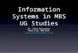 Information Systems in MBS UG Studies Dr. Ilias Petrounias Room 3.19, MBS West ilias.petrounias@mbs.ac.uk