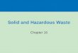 Solid and Hazardous Waste Chapter 16. WHAT ARE SOLID WASTE AND HAZARDOUS WASTE, AND WHY ARE THEY PROBLEMS? Section 16-1