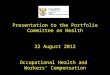 Presentation to the Portfolio Committee on Health 22 August 2012 Occupational Health and Workers’ Compensation