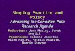 Shaping Practice and Policy Advancing the Canadian Pain Research Agenda Moderators: Jane Mealey, Janet Rennick Presenters: Celeste Johnston, Allen Finley,