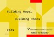 1 200502449 Building Hope… Building Homes 2005 200502449