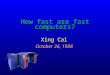 How fast are fast computers? Xing Cai October 26, 1998