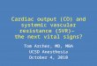Cardiac output (CO) and systemic vascular resistance (SVR)– the next vital signs? Tom Archer, MD, MBA UCSD Anesthesia October 4, 2010