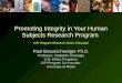 Promoting Integrity in Your Human Subjects Research Program Paul Braunschweiger Ph.D. Professor, Radiation Oncology U.M. Ethics Programs CITI Program Co-Founder