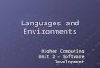 Languages and Environments Higher Computing Unit 2 – Software Development