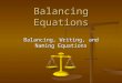 Balancing Equations Balancing, Writing, and Naming Equations