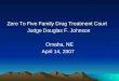 1 Zero To Five Family Drug Treatment Court Judge Douglas F. Johnson Omaha, NE April 14, 2007