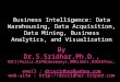 Business Intelligence: Data Warehousing, Data Acquisition, Data Mining, Business Analytics, and Visualization By Dr.S.Sridhar,Ph.D., RACI(Paris),RZFM(Germany),RMR(USA),RIEEEProc