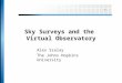 Sky Surveys and the Virtual Observatory Alex Szalay The Johns Hopkins University
