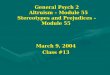 General Psych 2 Altruism – Module 55 Stereotypes and Prejudices –Module 55 March 9, 2004 Class #13