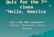 Quiz for the 7 th class “Hello, America” Let’s win the cleverest! Teacher: Demchenko Yelena Moscow