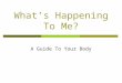 What’s Happening To Me? A Guide To Your Body. Puberty, what is it?  Puberty usually starts sometime between 9 years old - 14 years old Just because you