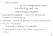 Parasitology - protosoology (protosoa), helmintology(worms), enthomology(insects ) Laboratory diagnosis: - life cycle of parasits, material v laboratory