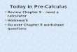 Today in Pre-Calculus Review Chapter 9 – need a calculator Homework Go over Chapter 8 worksheet questions