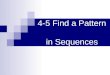 4-5 Find a Pattern in Sequences. Essential Question How do sequences help you to write a function?