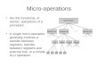 Micro-operations Are the functional, or atomic, operations of a processor. A single micro-operation generally involves a transfer between registers, transfer