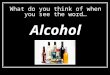 What do you think of when you see the word… Alcohol