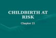 CHILDBIRTH AT RISK Chapter 21. PSYCHOLOGICAL DISORDERS: BEHAVIORS IN LABOR Depression: decreased ability to concentrate, or process information; feeling