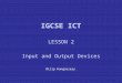 IGCSE ICT LESSON 2 Input and Output Devices Dilip Kongassery