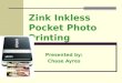 Zink Inkless Pocket Photo Printing Presented by: Chase Ayres