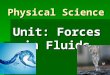Physical Science Unit: Forces in Fluids. What is Pressure?  Related to the word press  Earth’s gravity pulls downward  Due to gravity, your feet exert