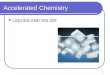 1 Accelerated Chemistry LIQUIDS AND SOLIDS. 2 Chapter Goals 1. Kinetic-Molecular Description of Liquids and Solids 2. Intermolecular Attractions and Phase