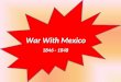 War With Mexico 1846 - 1848 War With Mexico 1846 - 1848