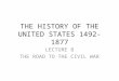 THE HISTORY OF THE UNITED STATES 1492-1877 LECTURE 8 THE ROAD TO THE CIVIL WAR