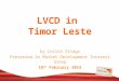 LVCD in Timor Leste by Lerina Sinaga Presented to Market Development Interest Group 18 th February 2015