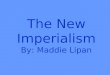 The New Imperialism By: Maddie Lipan. A Western- Dominated World