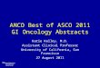 ANCO Best of ASCO 2011 GI Oncology Abstracts Katie Kelley, M.D. Assistant Clinical Professor University of California, San Francisco 27 August 2011