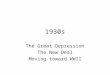1930s The Great Depression The New Deal Moving toward WWII