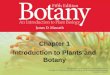 Chapter 1 Introduction to Plants and Botany. Topics Why knowledge in Botany is crucial? What is a plant? Kingdom Plantae Origin of photosynthesis Origin