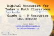 Digital Resources for Today’s Math Classrooms Grade 1 – 9 Resources ERLC Webinar Terri Reid terri.reid@blackgold.ca info@teachanyware.ca