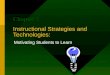 Instructional Strategies and Technologies: Motivating Students to Learn Chapter 5